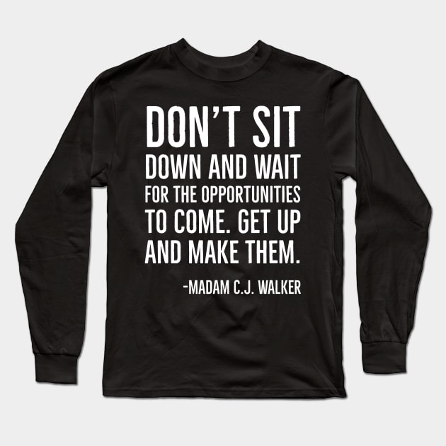 Don’t sit down and wait for the opportunities, Madam C.J. Walker,Black History Quote Long Sleeve T-Shirt by UrbanLifeApparel